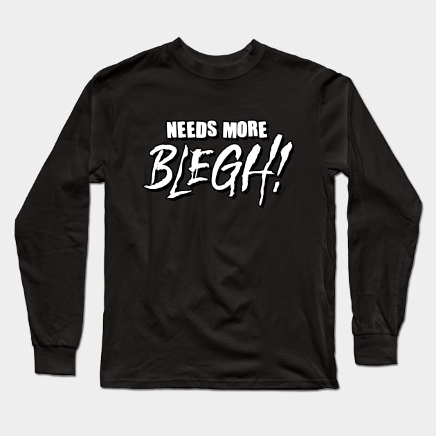 Needs More Blegh! Metal Music Fan Long Sleeve T-Shirt by Gothic Rose Designs